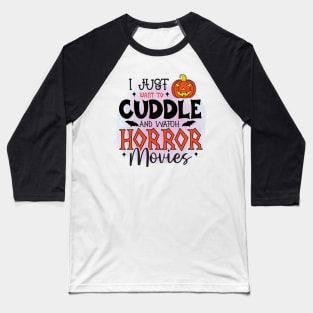 I Just Want To Cuddle And Watch Horror Movies Baseball T-Shirt